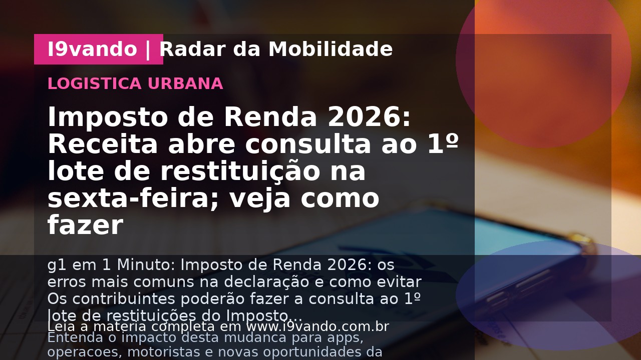 Imposto de Renda 2026: Receita abre consulta ao 1º lote de restituição na sexta-feira; veja como fazer