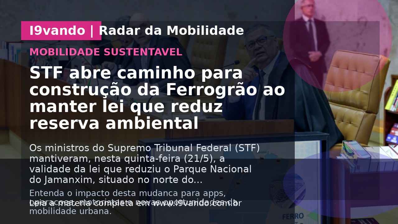 STF abre caminho para construção da Ferrogrão ao manter lei que reduz reserva ambiental