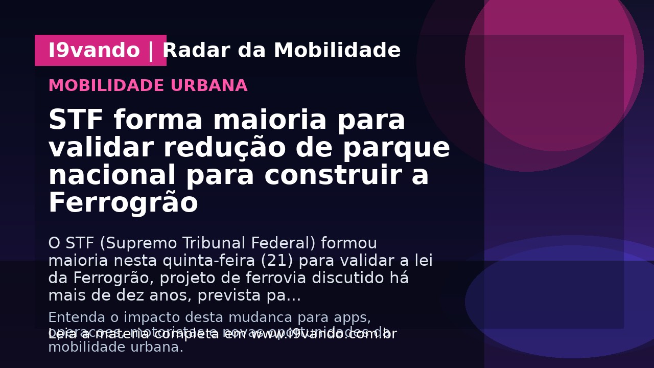 STF forma maioria para validar redução de parque nacional para construir a Ferrogrão