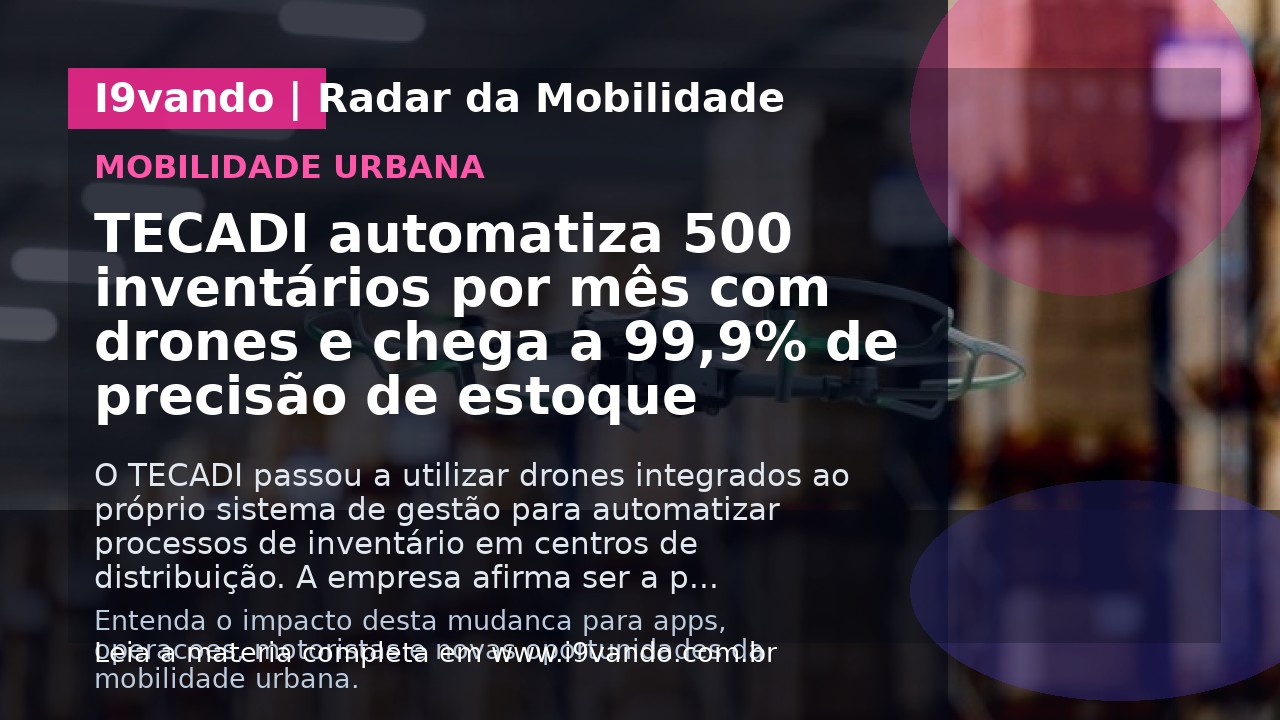 TECADI automatiza 500 inventários por mês com drones e chega a 99,9% de precisão de estoque 