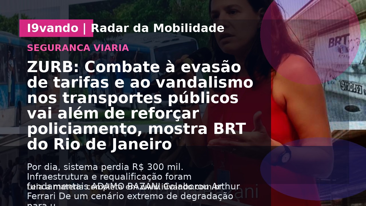 ZURB: Combate à evasão de tarifas e ao vandalismo nos transportes públicos vai além de reforçar policiamento, mostra BRT do Rio de Janeiro