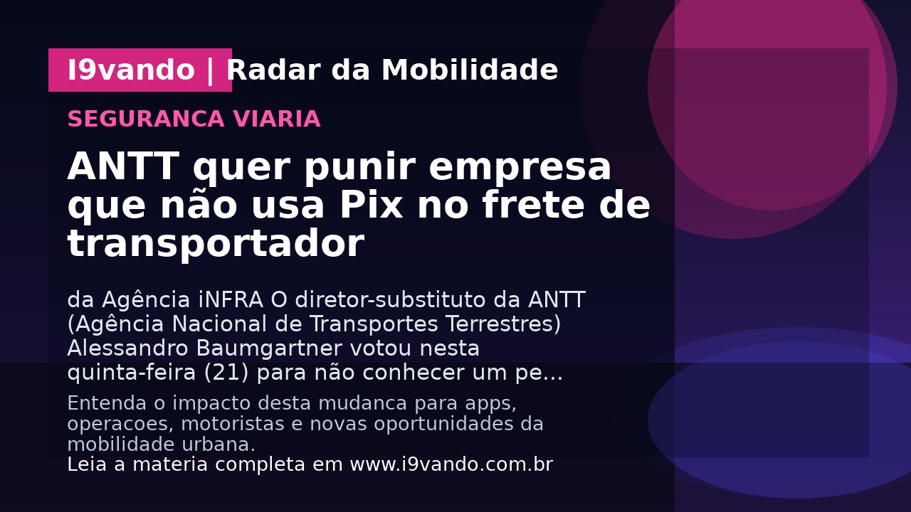 ANTT quer punir empresa que não usa Pix no frete de transportador