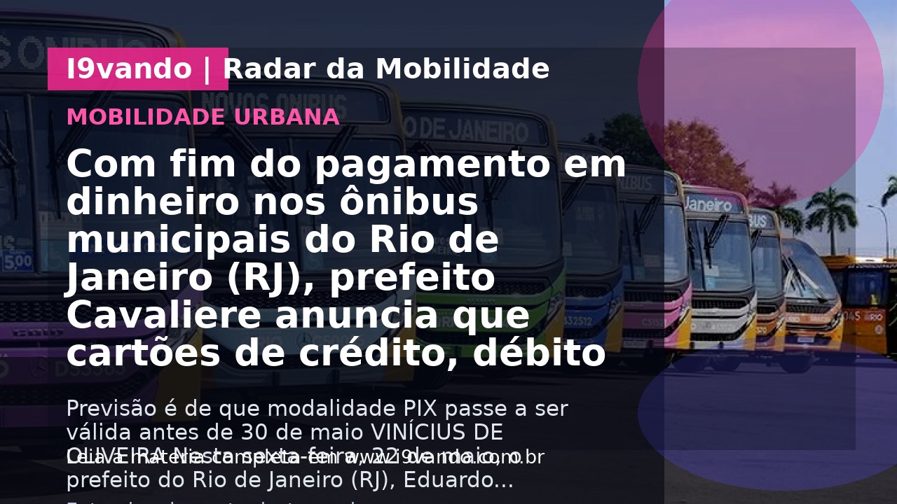 Com fim do pagamento em dinheiro nos ônibus municipais do Rio de Janeiro (RJ), prefeito Cavaliere anuncia que cartões de crédito, débito e PIX serão aceitos