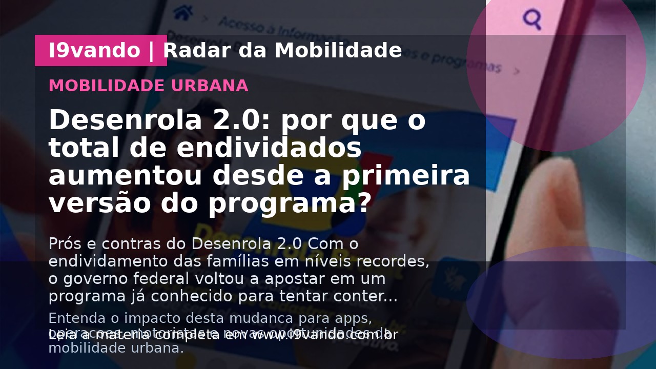 Desenrola 2.0: por que o total de endividados aumentou desde a primeira versão do programa?