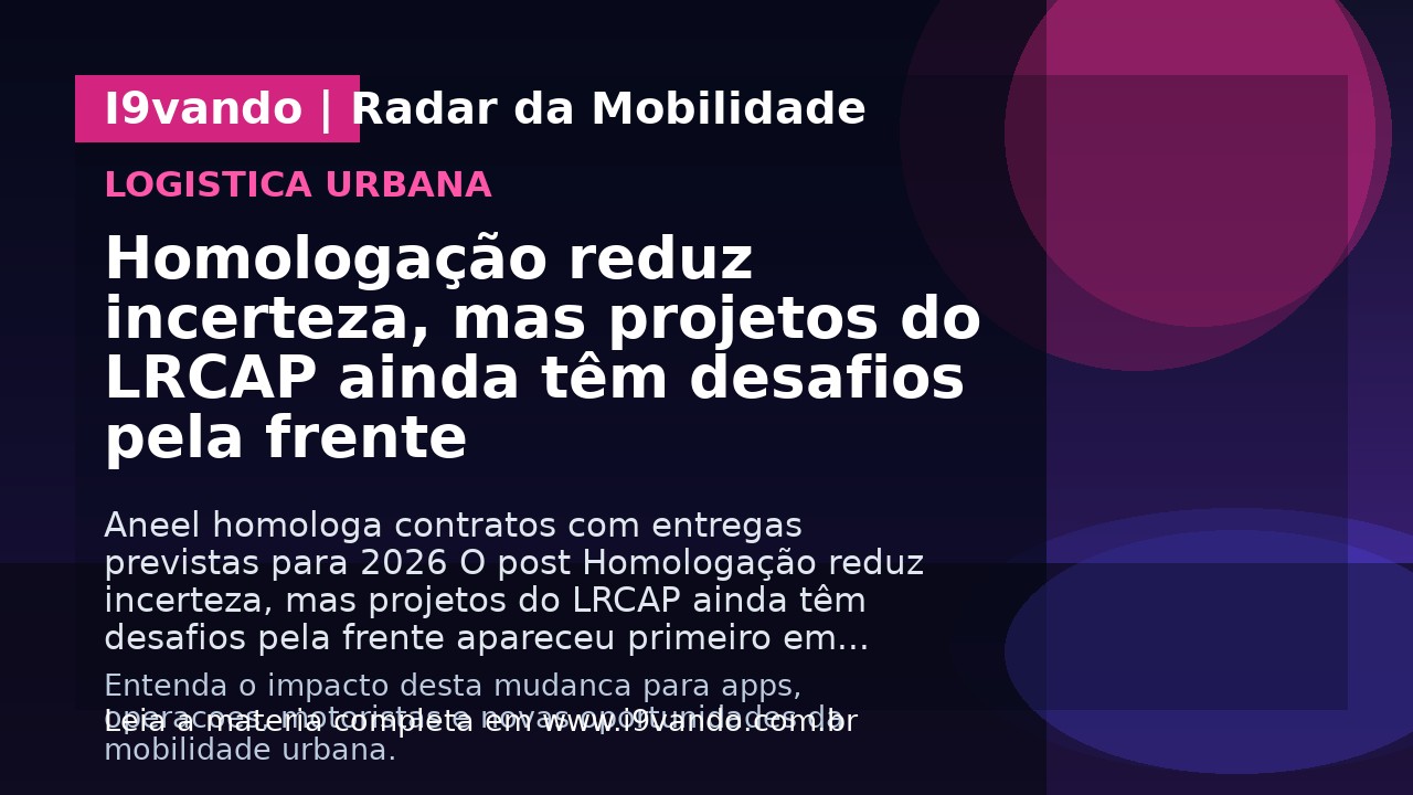Homologação reduz incerteza, mas projetos do LRCAP ainda têm desafios pela frente