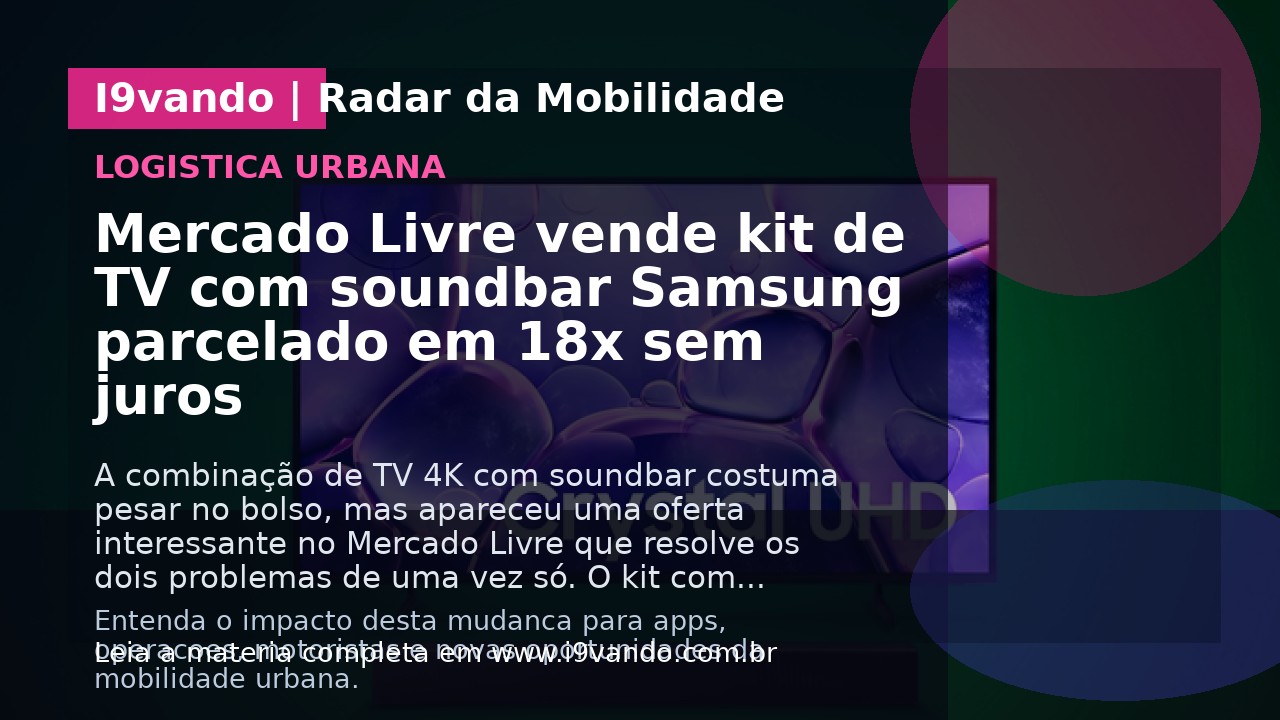 Mercado Livre vende kit de TV com soundbar Samsung parcelado em 18x sem juros