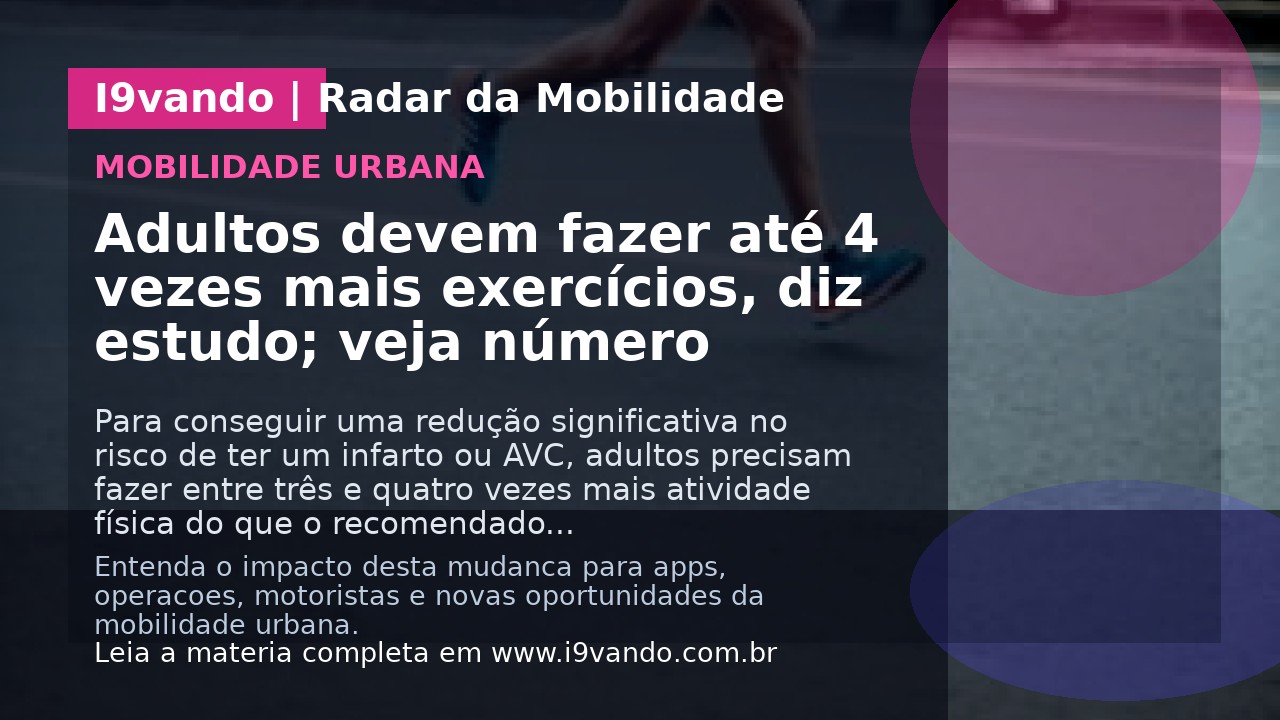 Adultos devem fazer até 4 vezes mais exercícios, diz estudo; veja número