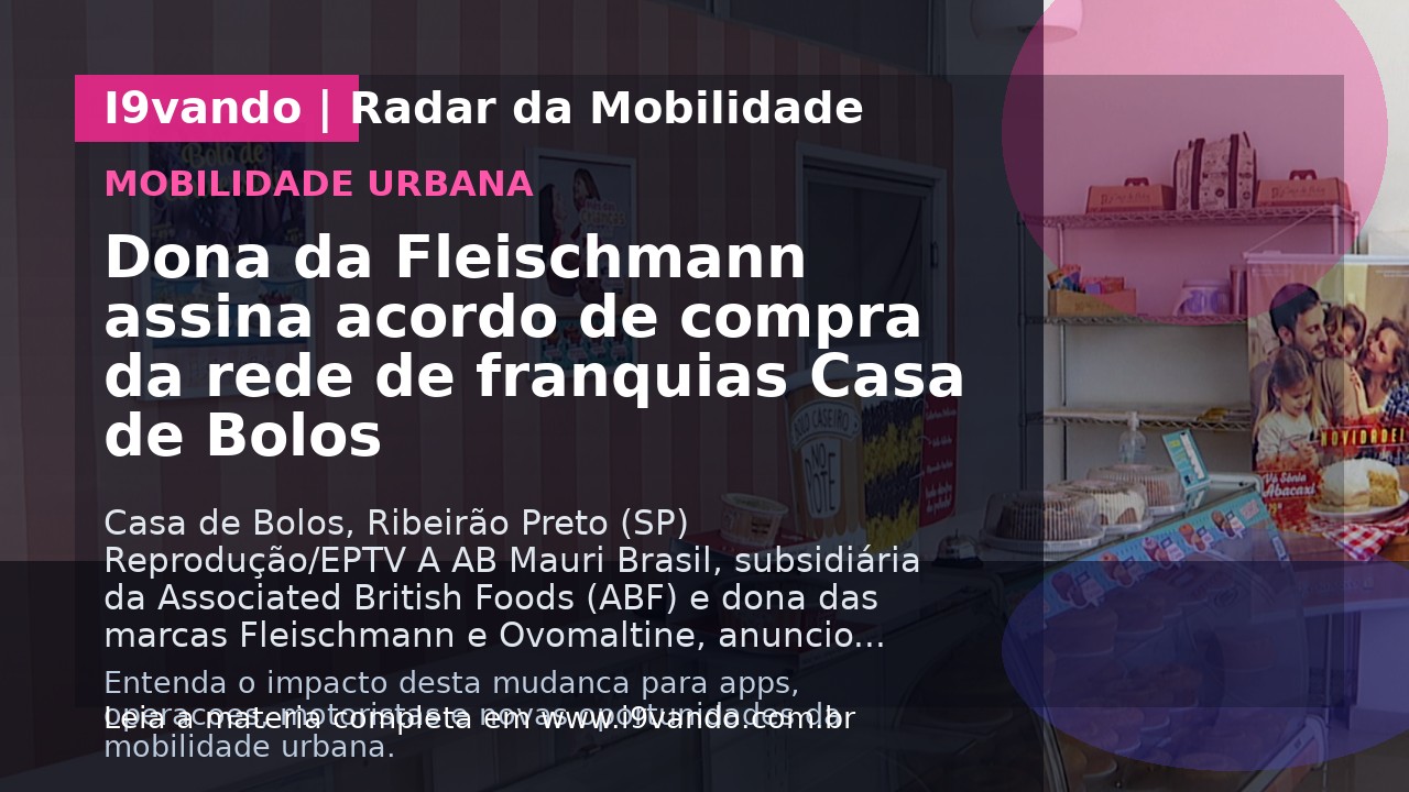 Dona da Fleischmann assina acordo de compra da rede de franquias Casa de Bolos