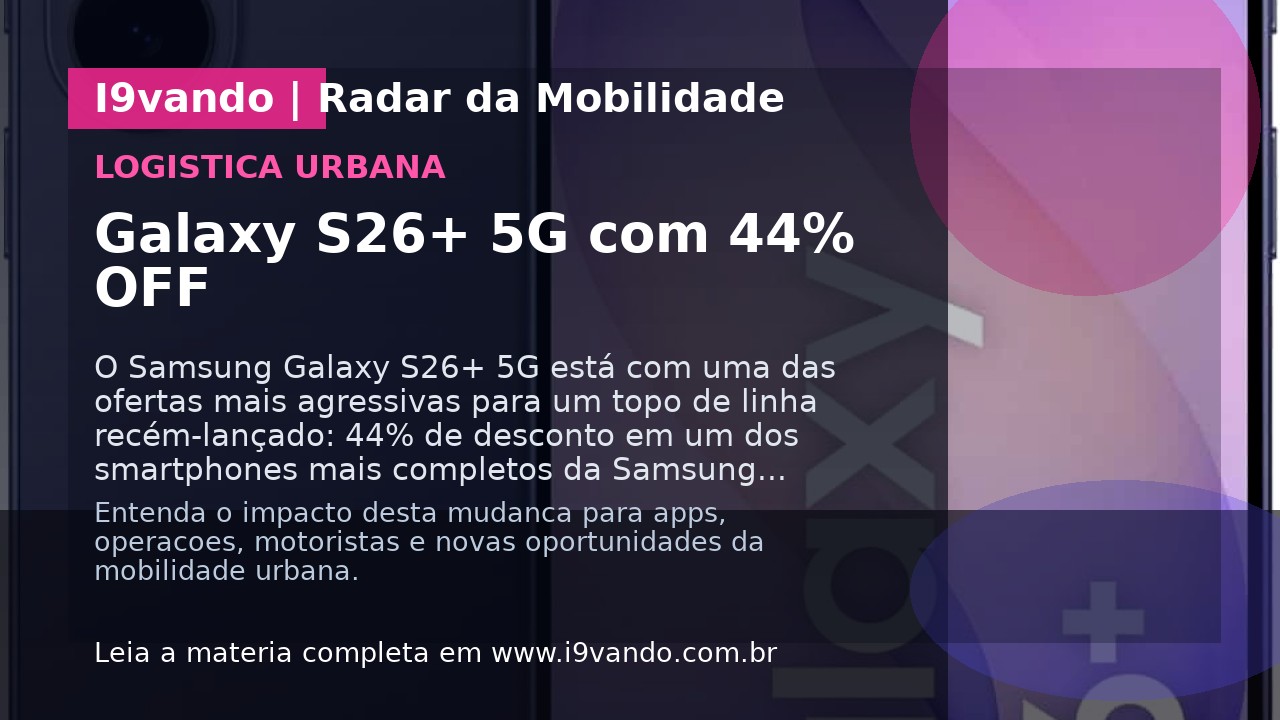 Galaxy S26+ 5G com 44% OFF