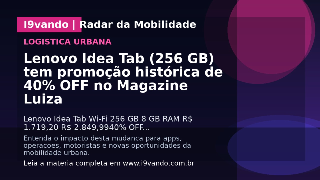 Lenovo Idea Tab (256 GB) tem promoção histórica de 40% OFF no Magazine Luiza