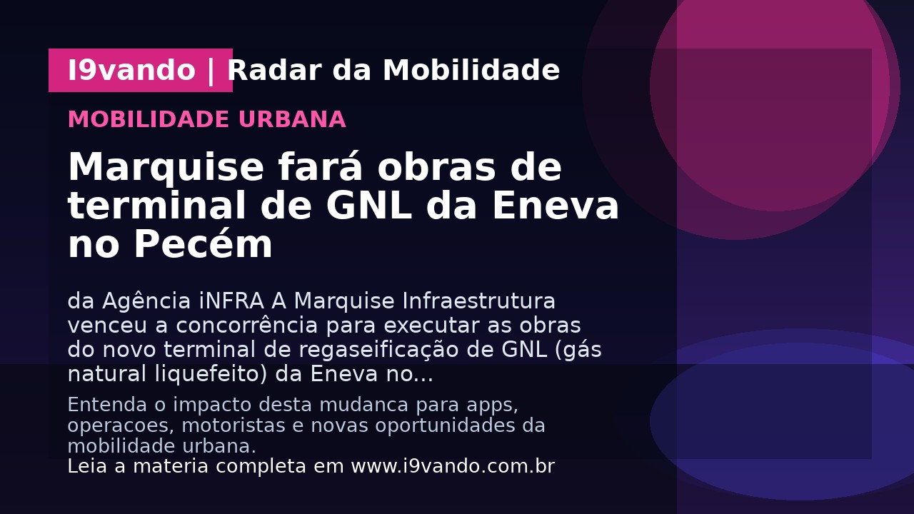 Marquise fará obras de terminal de GNL da Eneva no Pecém