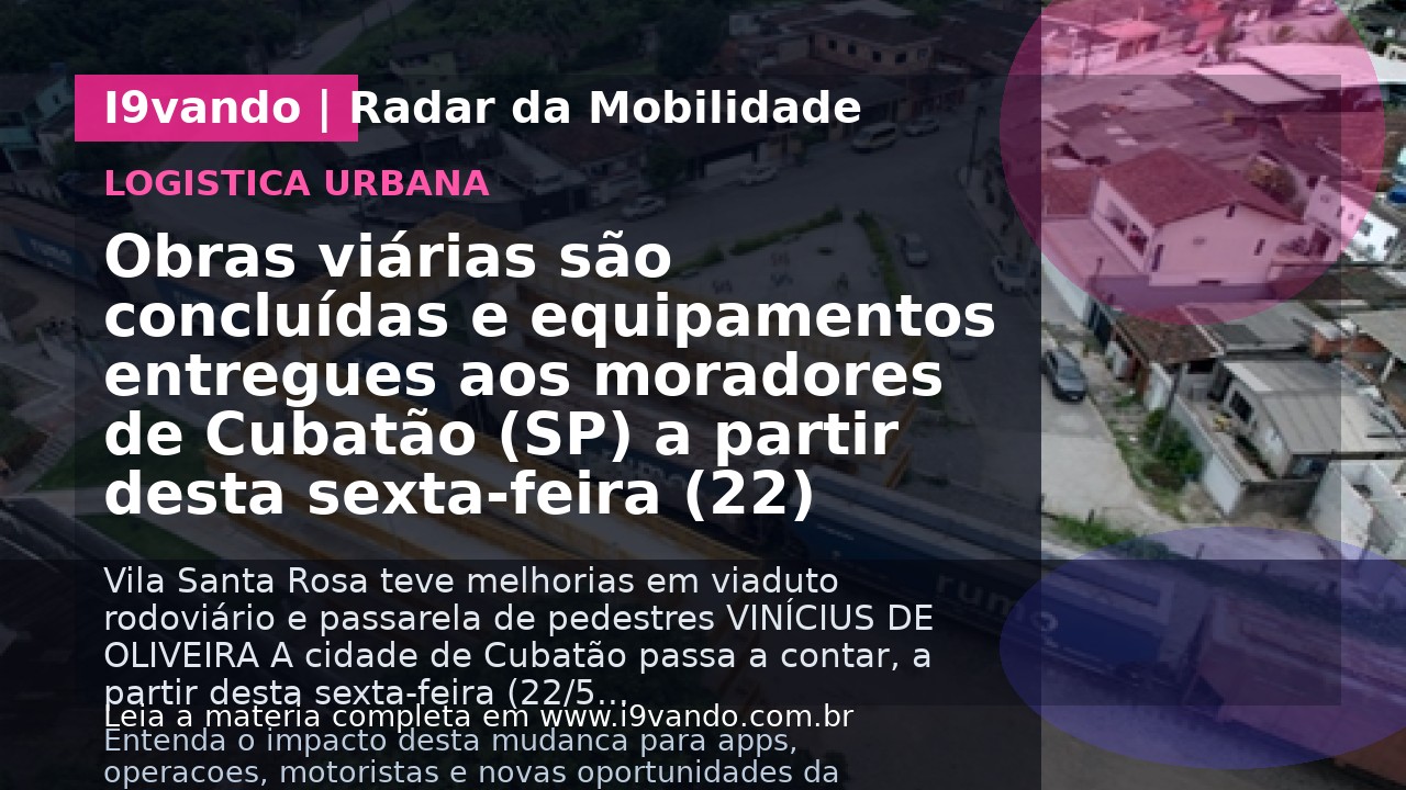 Obras viárias são concluídas e equipamentos entregues aos moradores de Cubatão (SP) a partir desta sexta-feira (22)