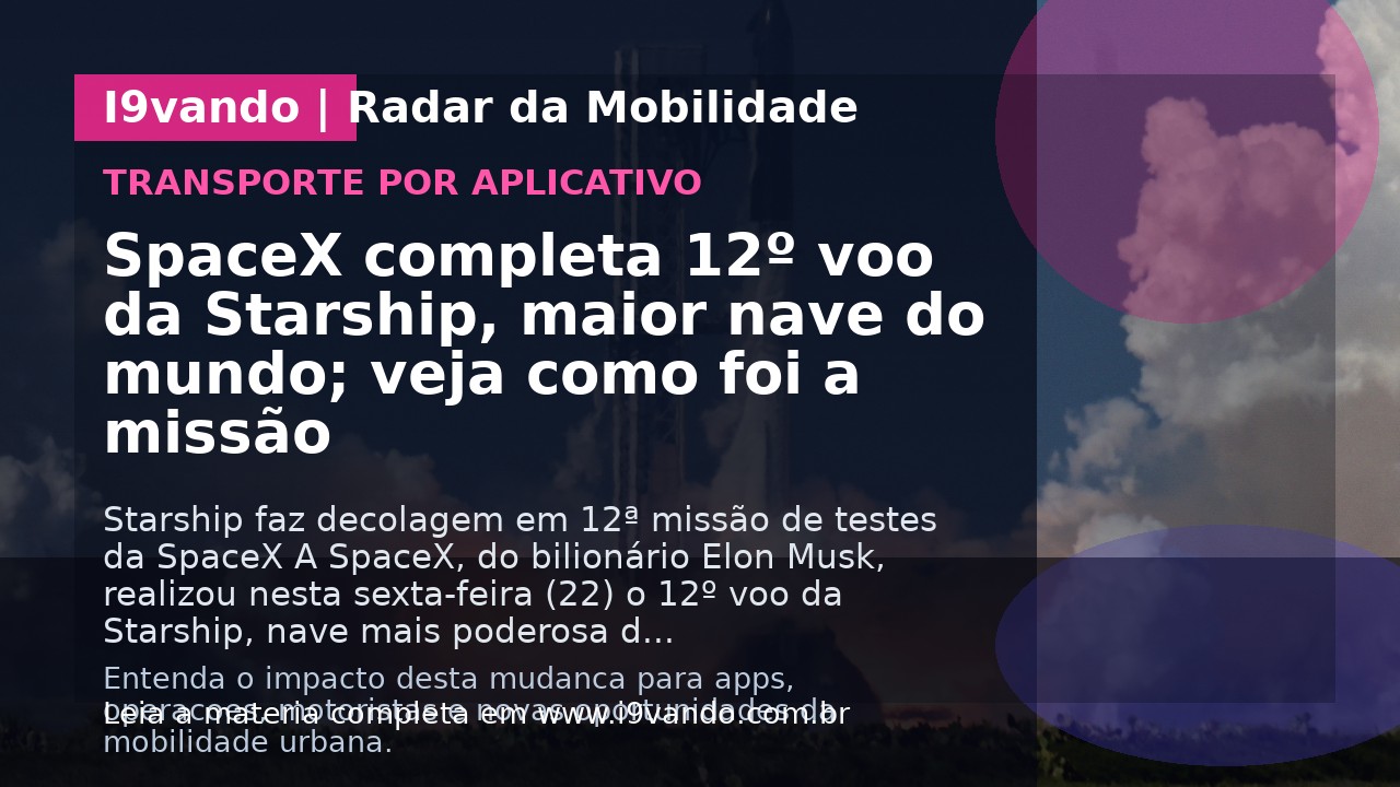 SpaceX completa 12º voo da Starship, maior nave do mundo; veja como foi a missão