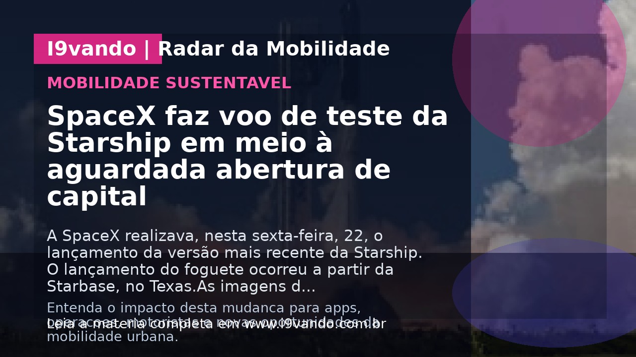 SpaceX faz voo de teste da Starship em meio à aguardada abertura de capital
