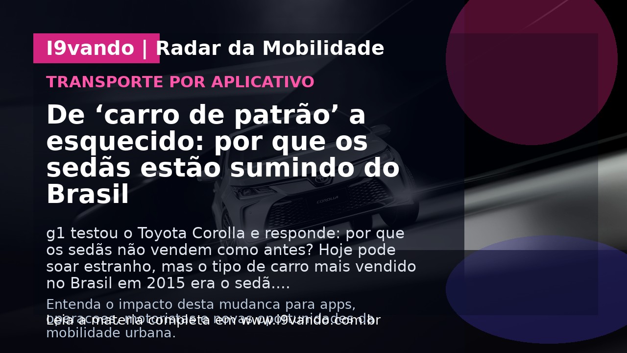 De ‘carro de patrão’ a esquecido: por que os sedãs estão sumindo do Brasil
