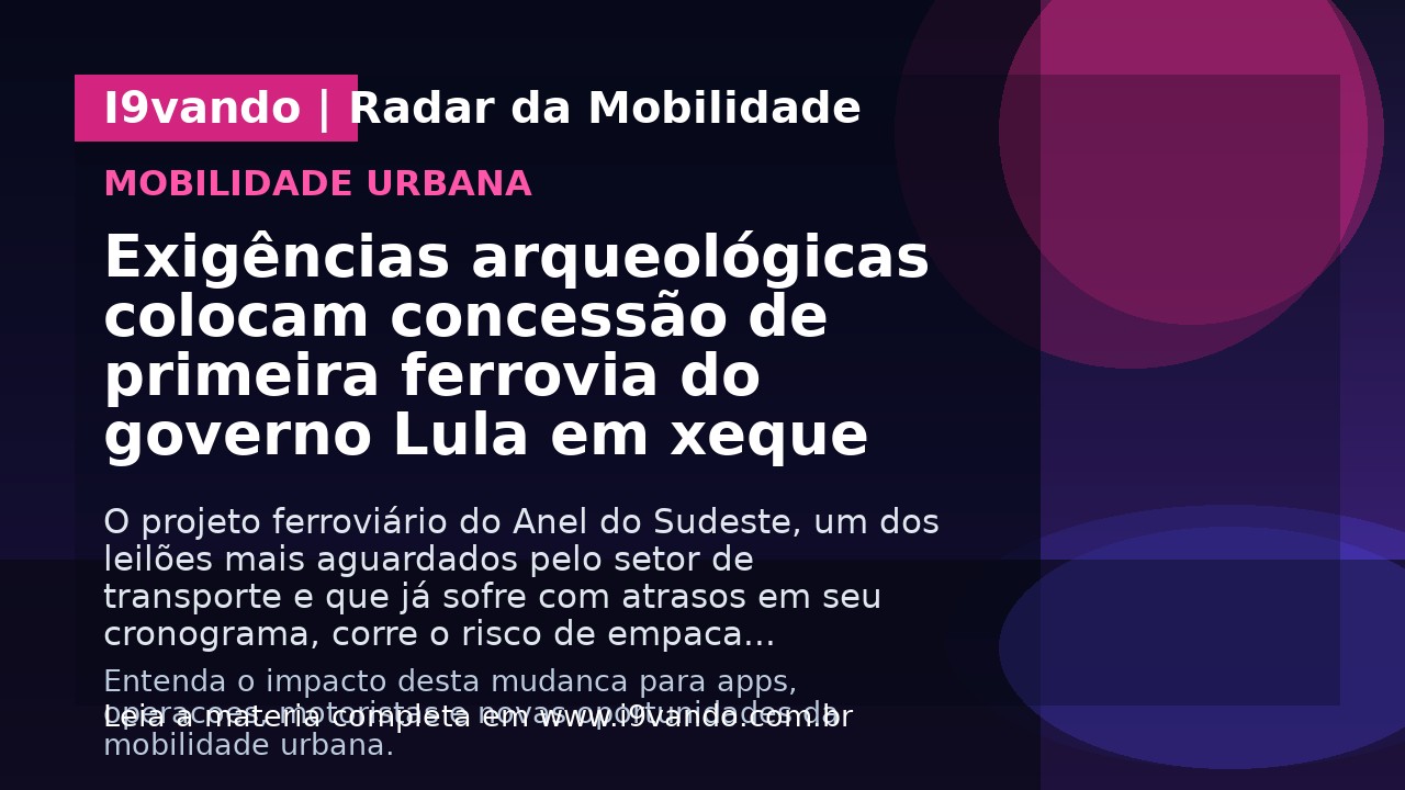 Exigências arqueológicas colocam concessão de primeira ferrovia do governo Lula em xeque