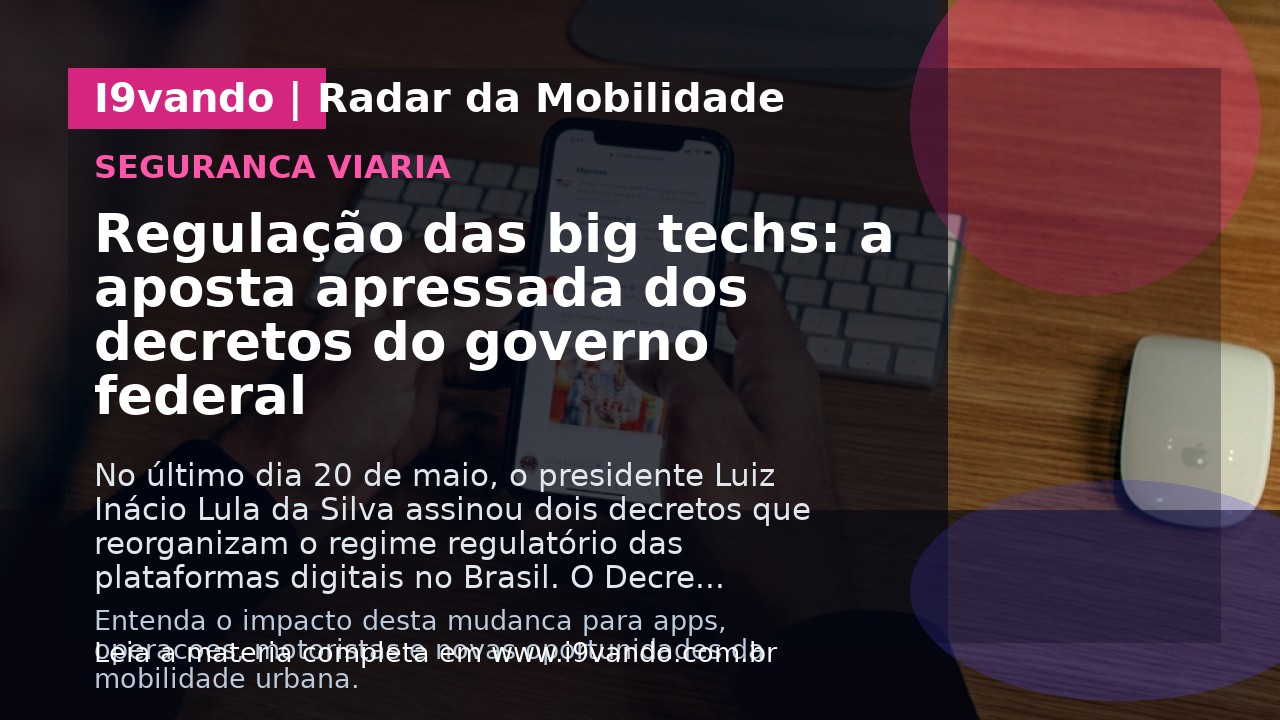 Regulação das big techs: a aposta apressada dos decretos do governo federal