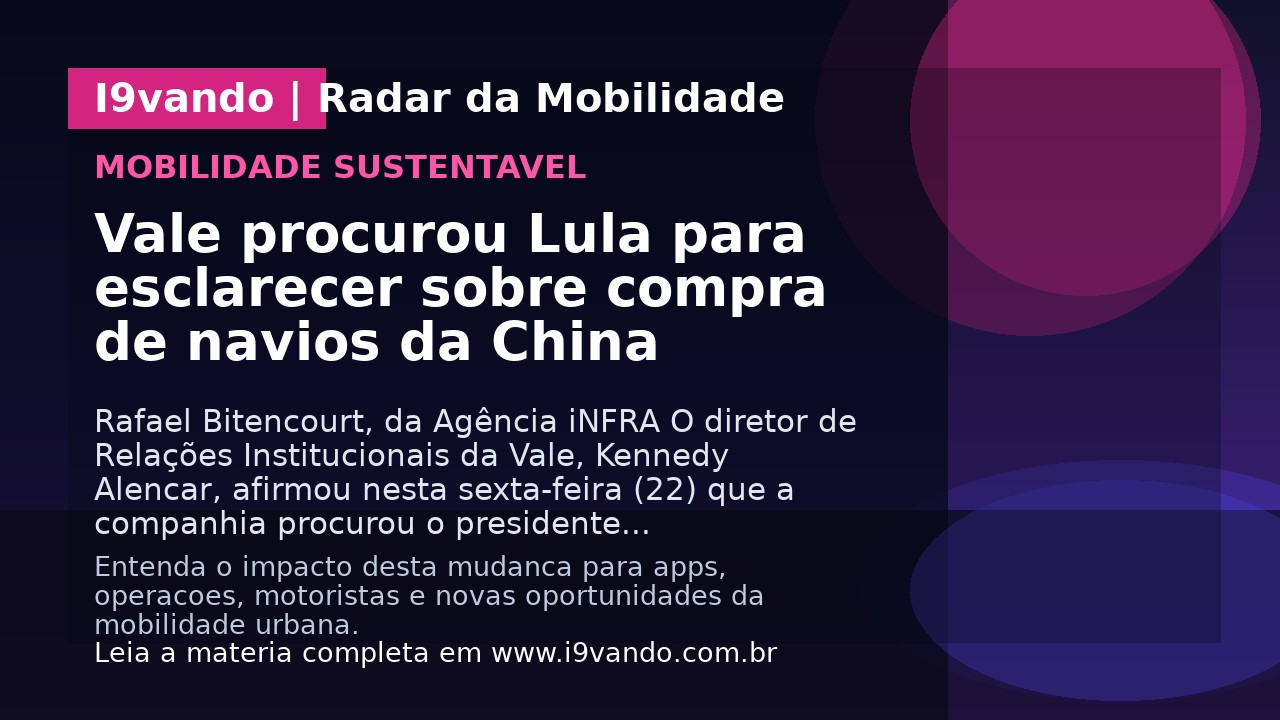 Vale procurou Lula para esclarecer sobre compra de navios da China