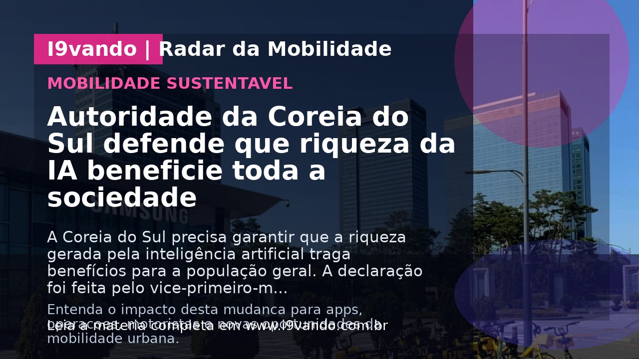 Autoridade da Coreia do Sul defende que riqueza da IA beneficie toda a sociedade