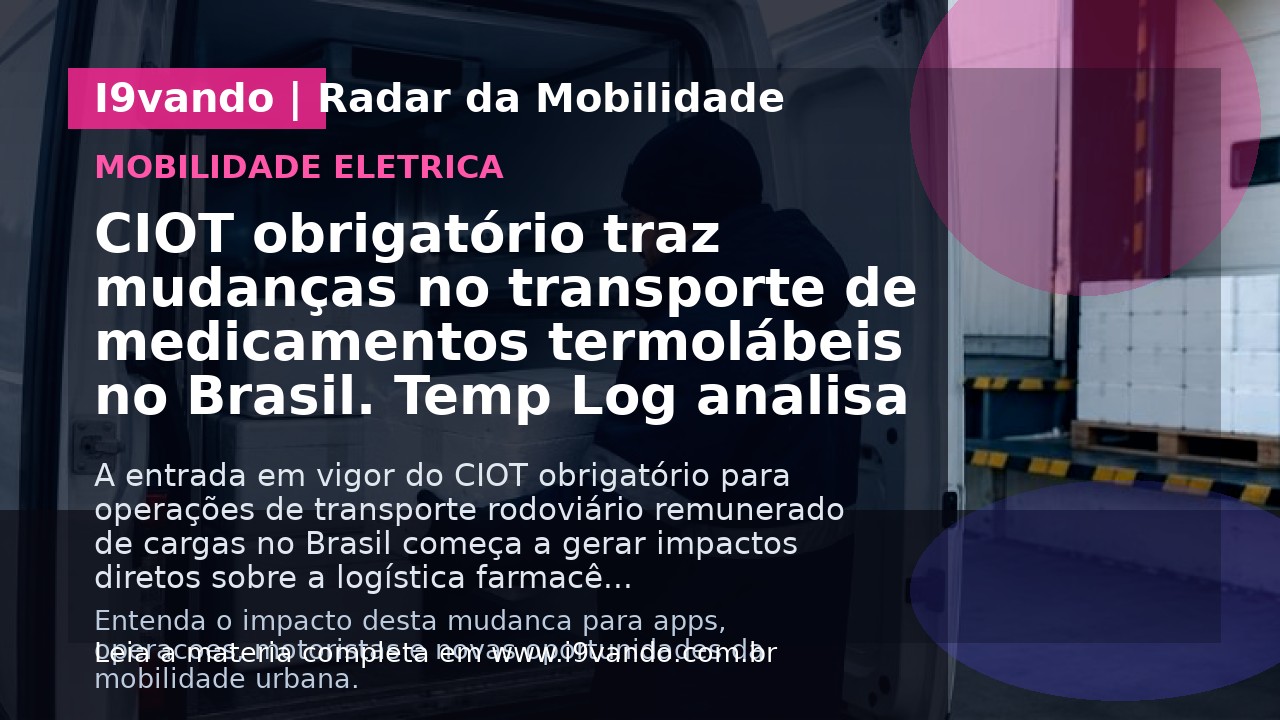 CIOT obrigatório traz mudanças no transporte de medicamentos termolábeis no Brasil. Temp Log analisa