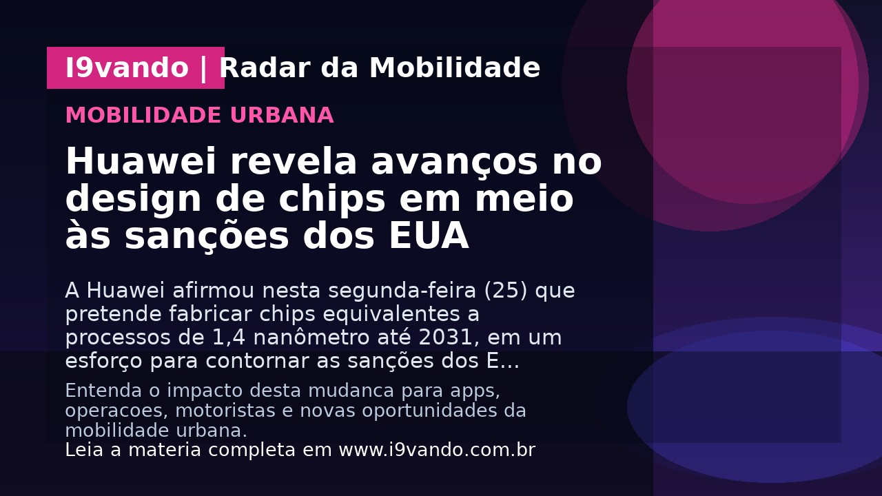 Huawei revela avanços no design de chips em meio às sanções dos EUA