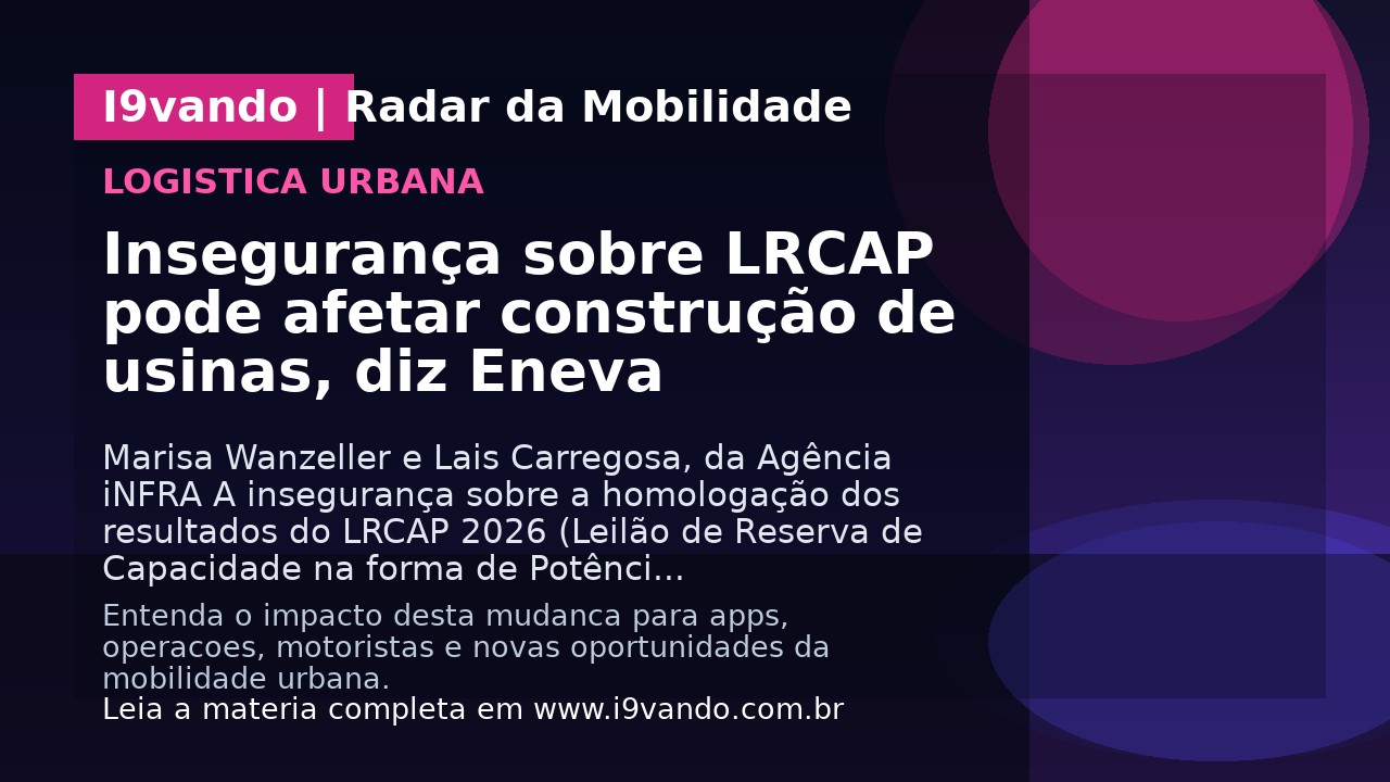 Insegurança sobre LRCAP pode afetar construção de usinas, diz Eneva