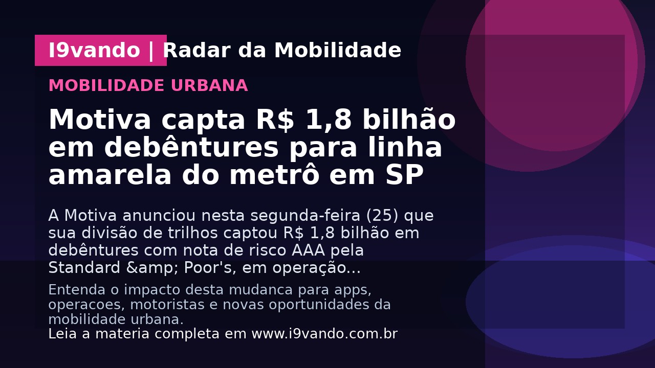 Motiva capta R$ 1,8 bilhão em debêntures para linha amarela do metrô em SP