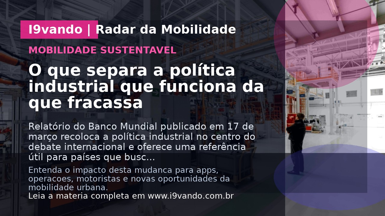 O que separa a política industrial que funciona da que fracassa