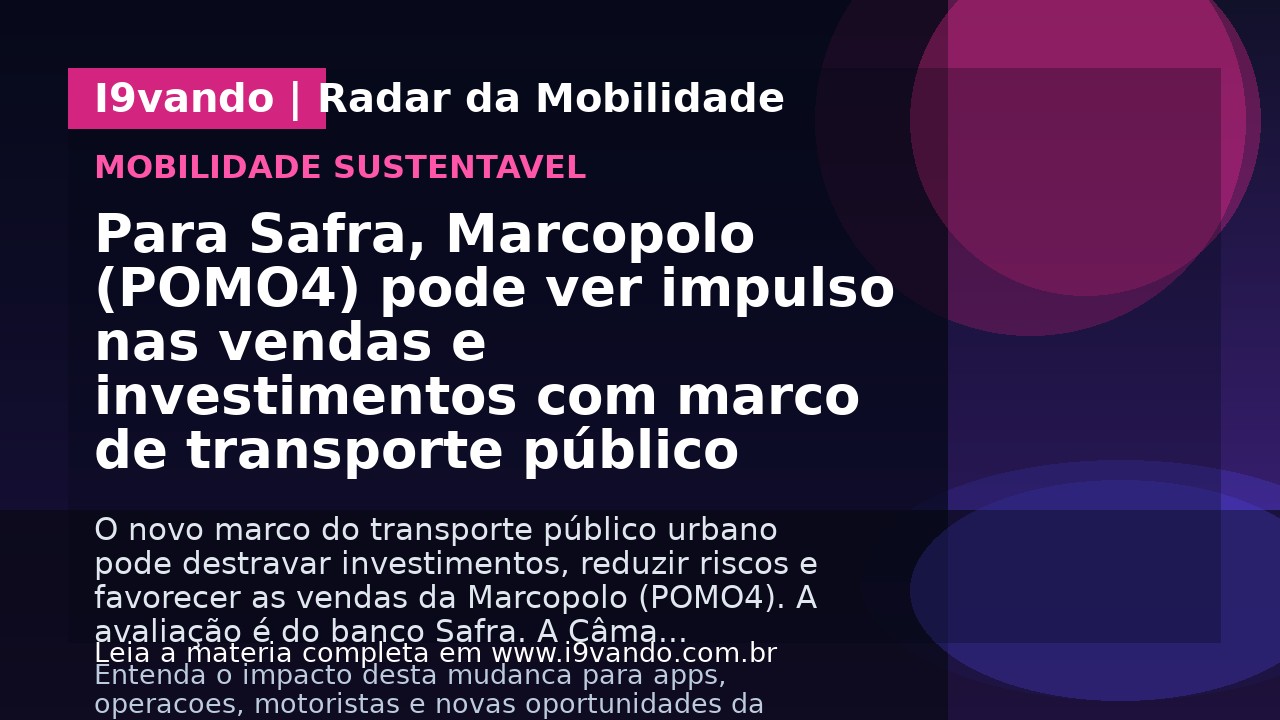 Para Safra, Marcopolo (POMO4) pode ver impulso nas vendas e investimentos com marco de transporte público