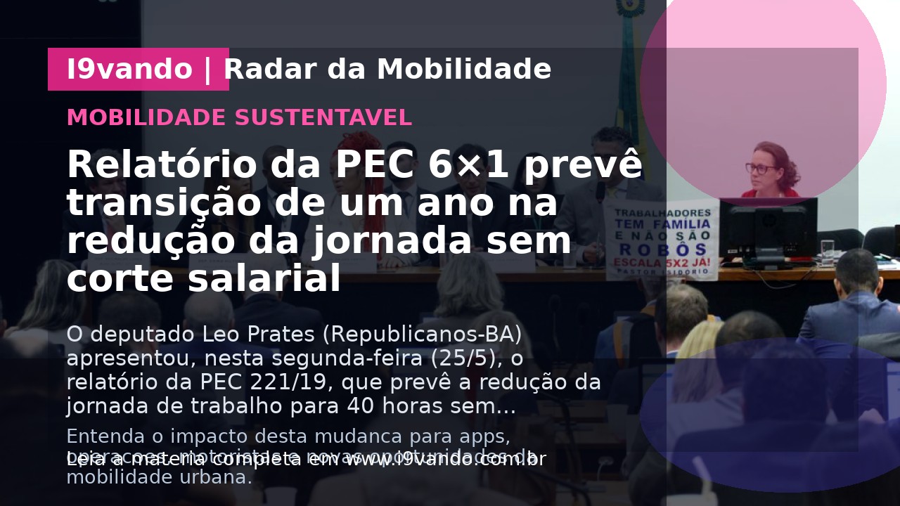 Relatório da PEC 6×1 prevê transição de um ano na redução da jornada sem corte salarial