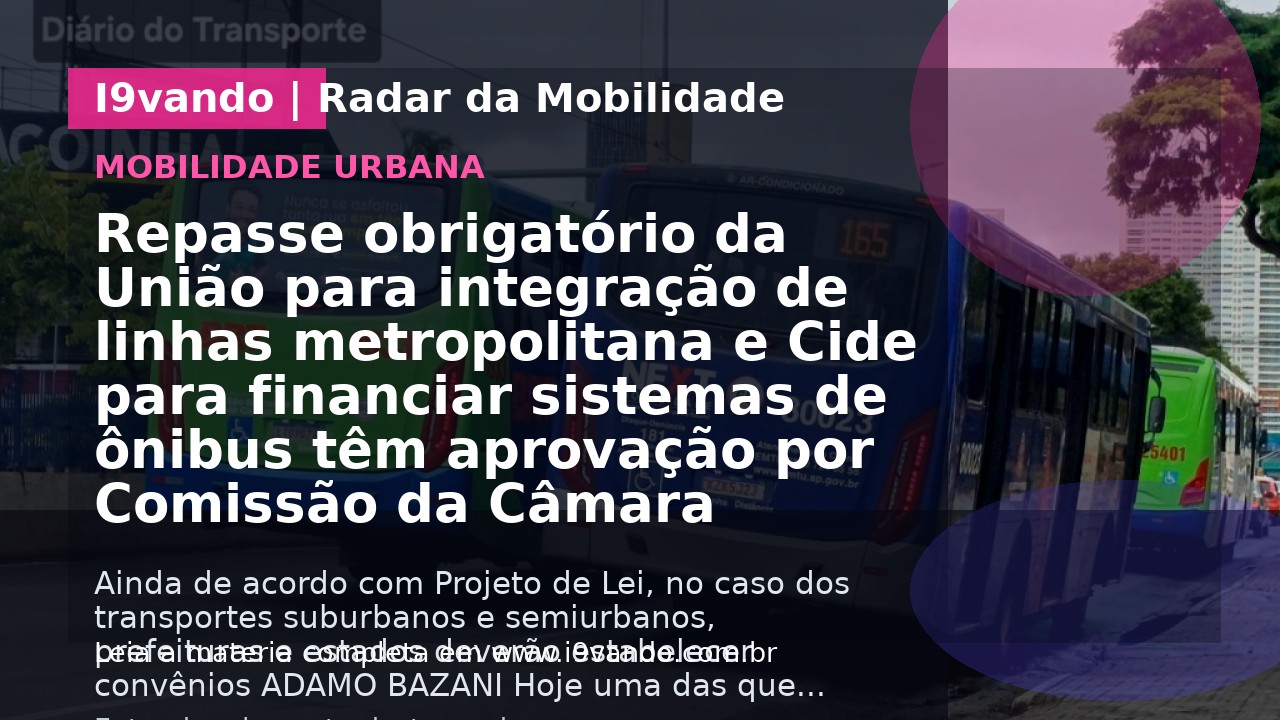Repasse obrigatório da União para integração de linhas metropolitana e Cide para financiar sistemas de ônibus têm aprovação por Comissão da Câmara