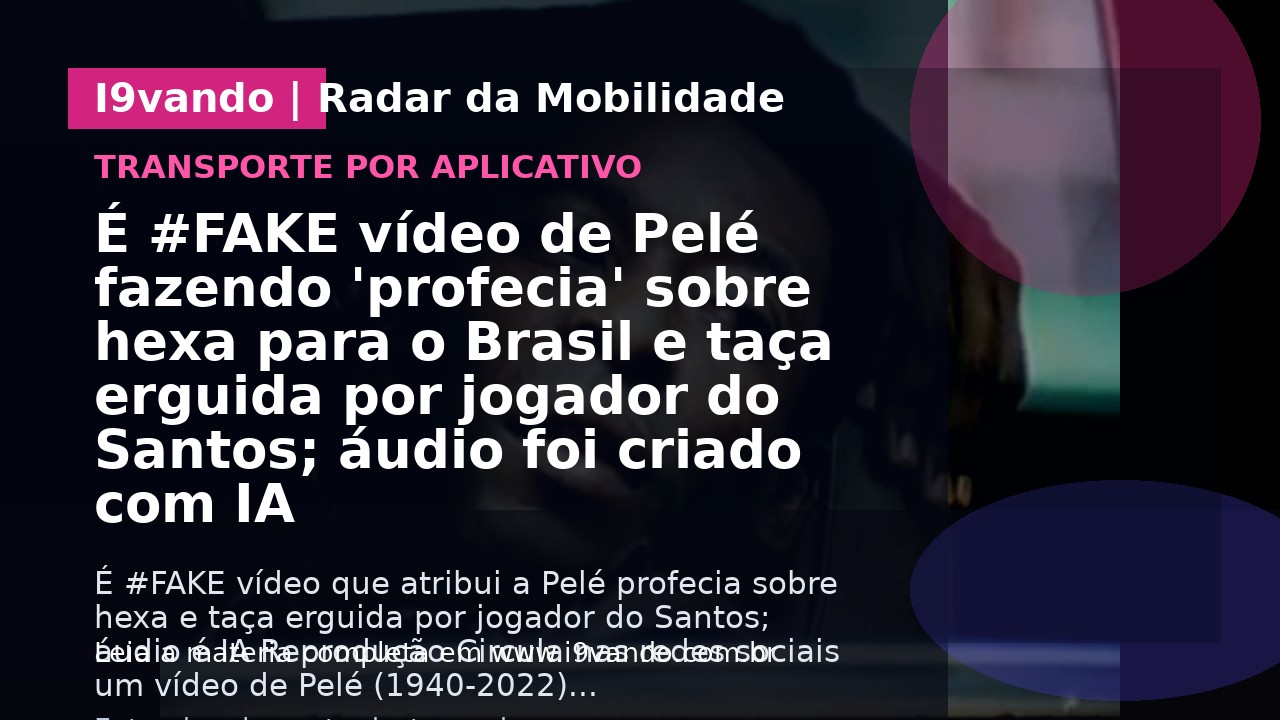 É #FAKE vídeo de Pelé fazendo 'profecia' sobre hexa para o Brasil e taça erguida por jogador do Santos; áudio foi criado com IA