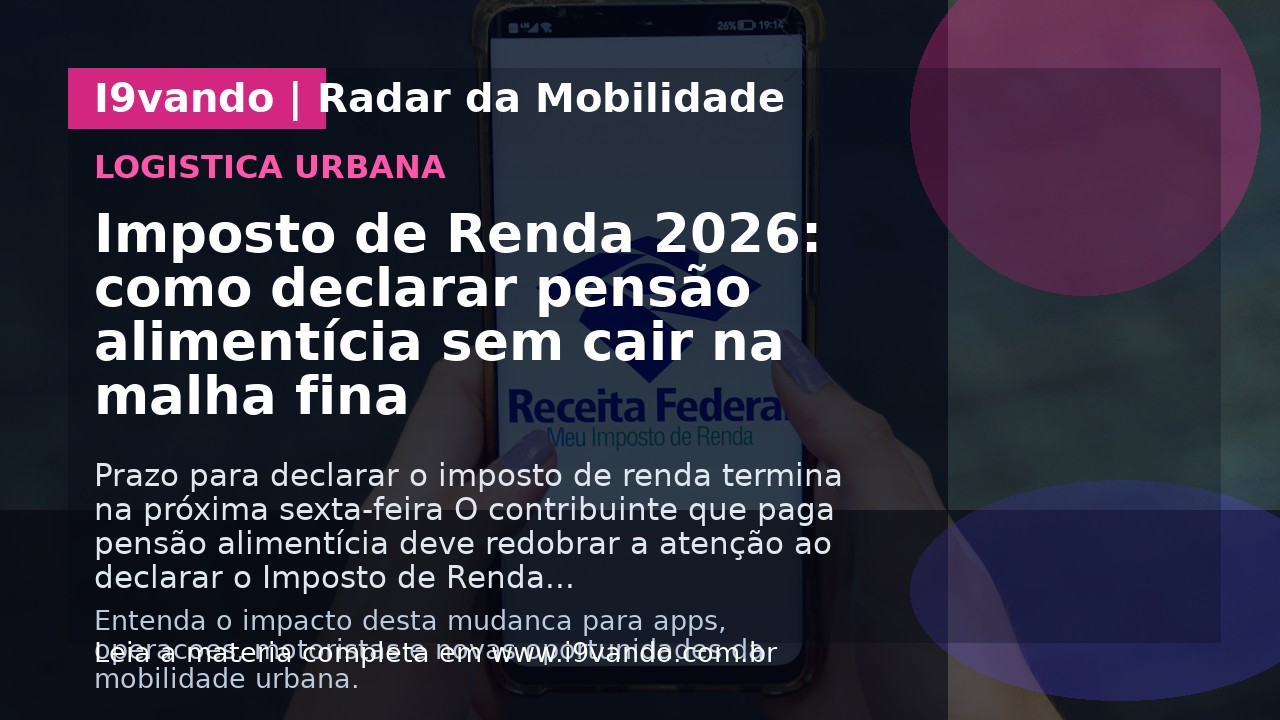 Imposto de Renda 2026: como declarar pensão alimentícia sem cair na malha fina