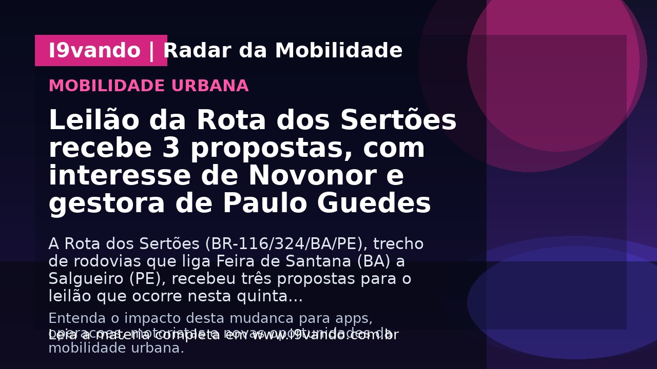 Leilão da Rota dos Sertões recebe 3 propostas, com interesse de Novonor e gestora de Paulo Guedes