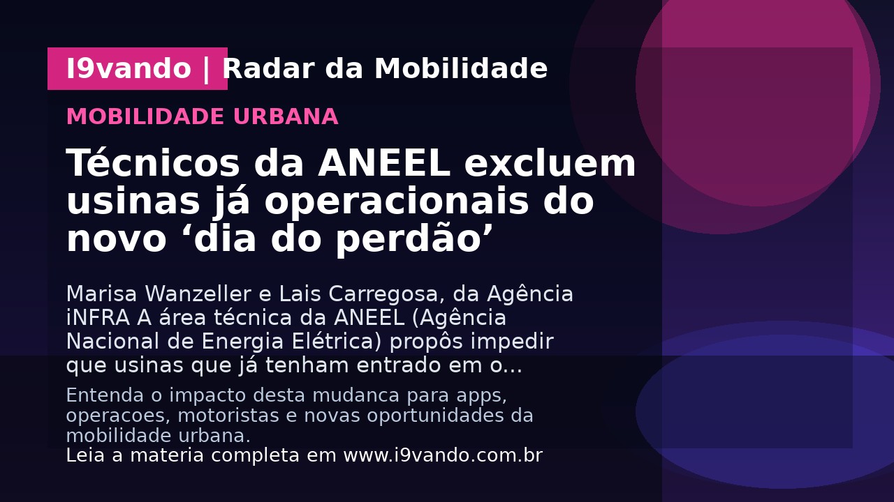 Técnicos da ANEEL excluem usinas já operacionais do novo ‘dia do perdão’
