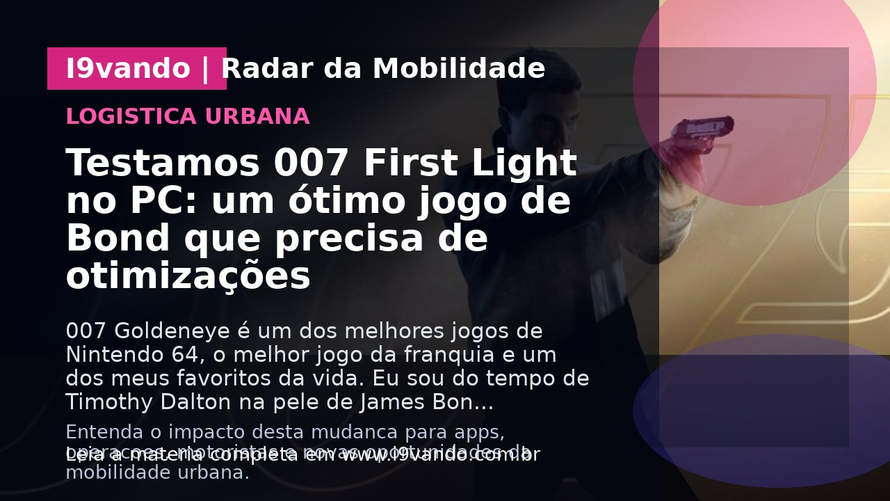 Testamos 007 First Light no PC: um ótimo jogo de Bond que precisa de otimizações