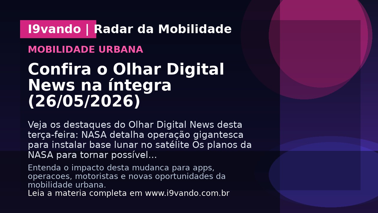 Confira o Olhar Digital News na íntegra (26/05/2026)