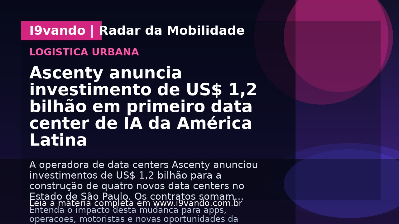 Ascenty anuncia investimento de US$ 1,2 bilhão em primeiro data center de IA da América Latina