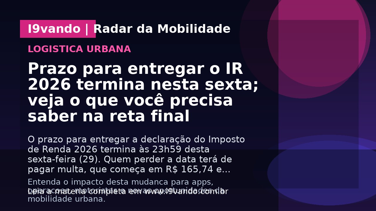 Prazo para entregar o IR 2026 termina nesta sexta; veja o que você precisa saber na reta final