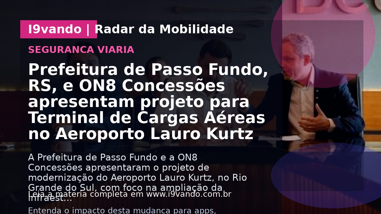 Prefeitura de Passo Fundo, RS, e ON8 Concessões apresentam projeto para Terminal de Cargas Aéreas no Aeroporto Lauro Kurtz