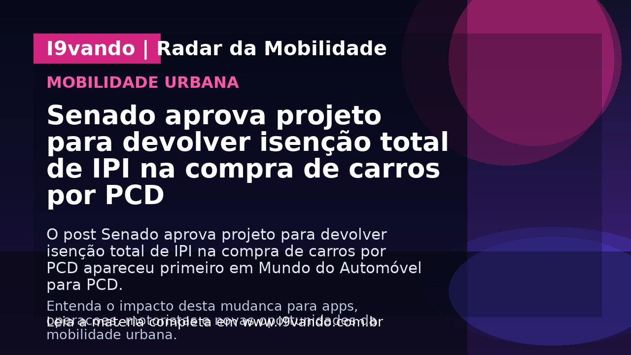 Senado aprova projeto para devolver isenção total de IPI na compra de carros por PCD