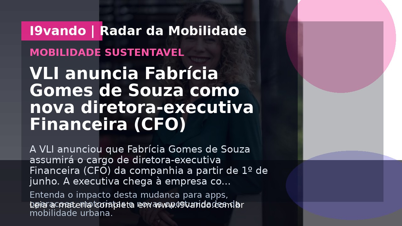VLI anuncia Fabrícia Gomes de Souza como nova diretora-executiva Financeira (CFO)
