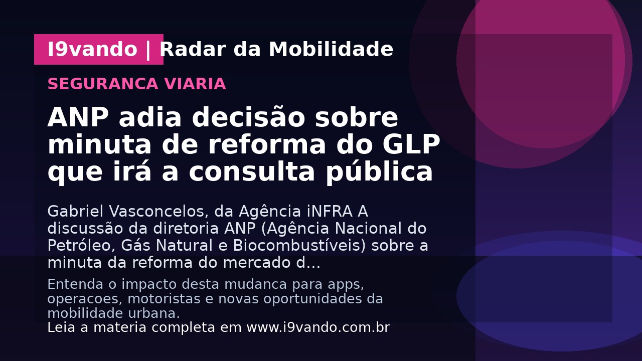 ANP adia decisão sobre minuta de reforma do GLP que irá a consulta pública