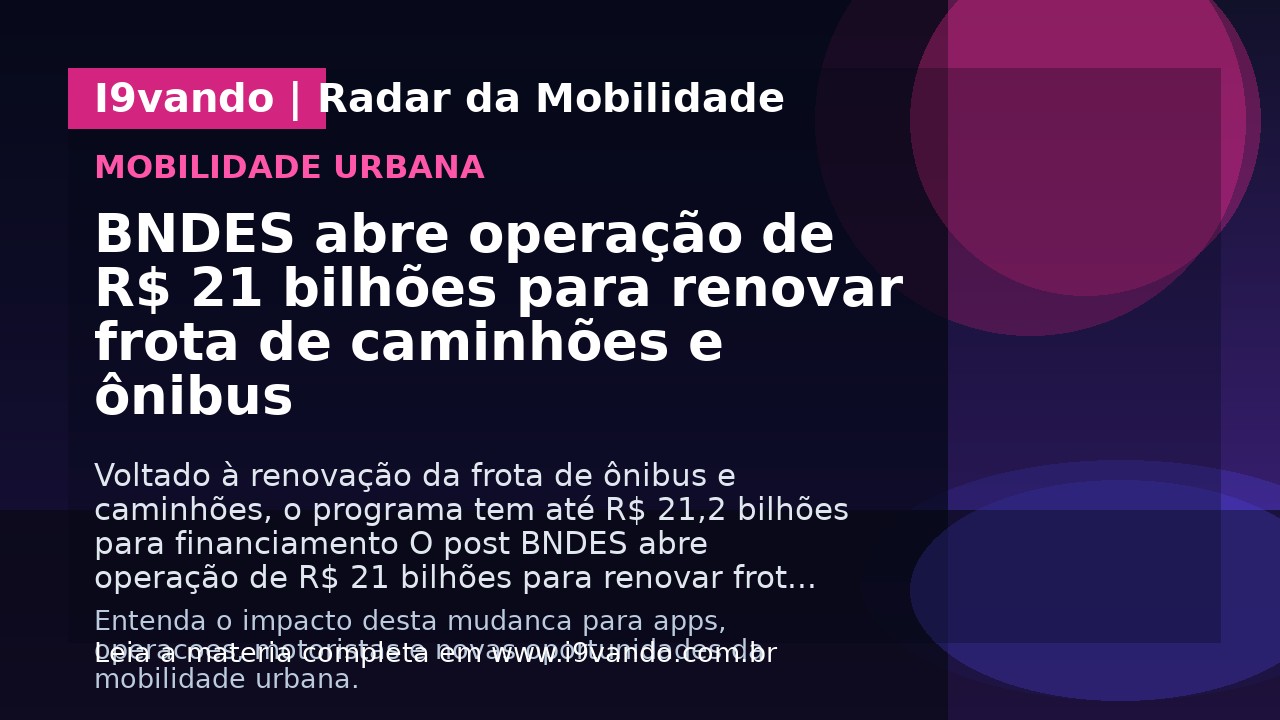BNDES abre operação de R$ 21 bilhões para renovar frota de caminhões e ônibus