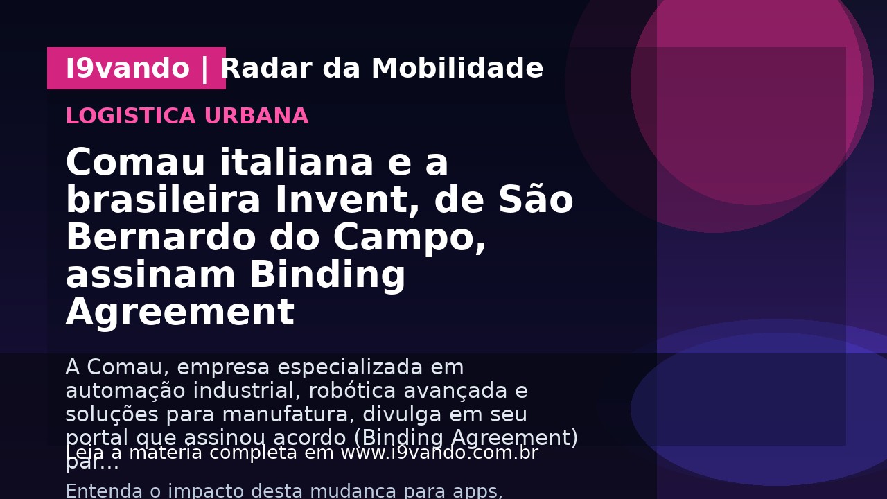 Comau italiana e a brasileira Invent, de São Bernardo do Campo, assinam Binding Agreement