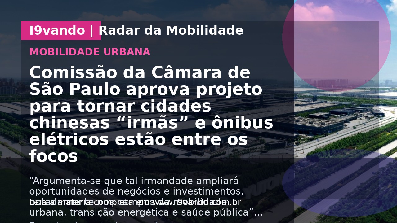 Comissão da Câmara de São Paulo aprova projeto para tornar cidades chinesas “irmãs” e ônibus elétricos estão entre os focos