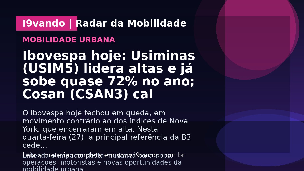 Ibovespa hoje: Usiminas (USIM5) lidera altas e já sobe quase 72% no ano; Cosan (CSAN3) cai