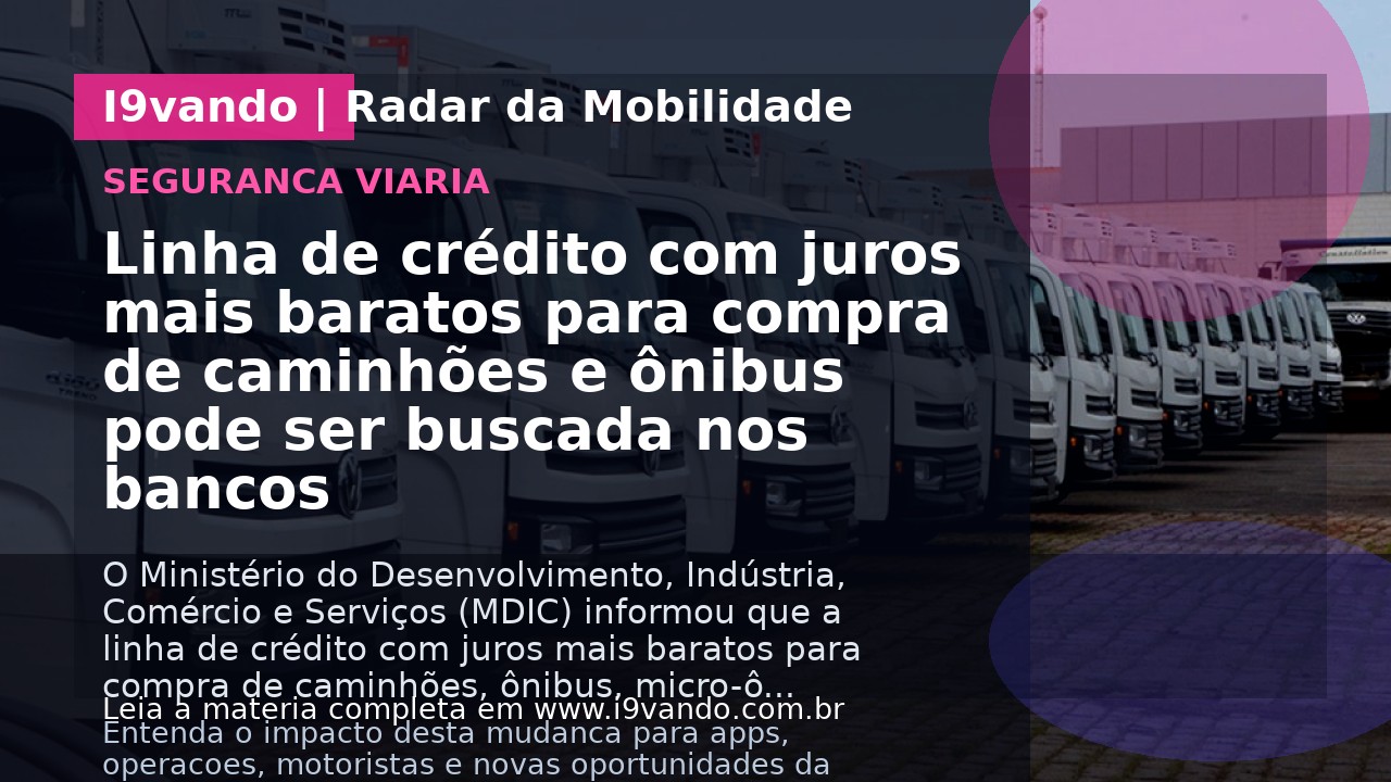 Linha de crédito com juros mais baratos para compra de caminhões e ônibus pode ser buscada nos bancos