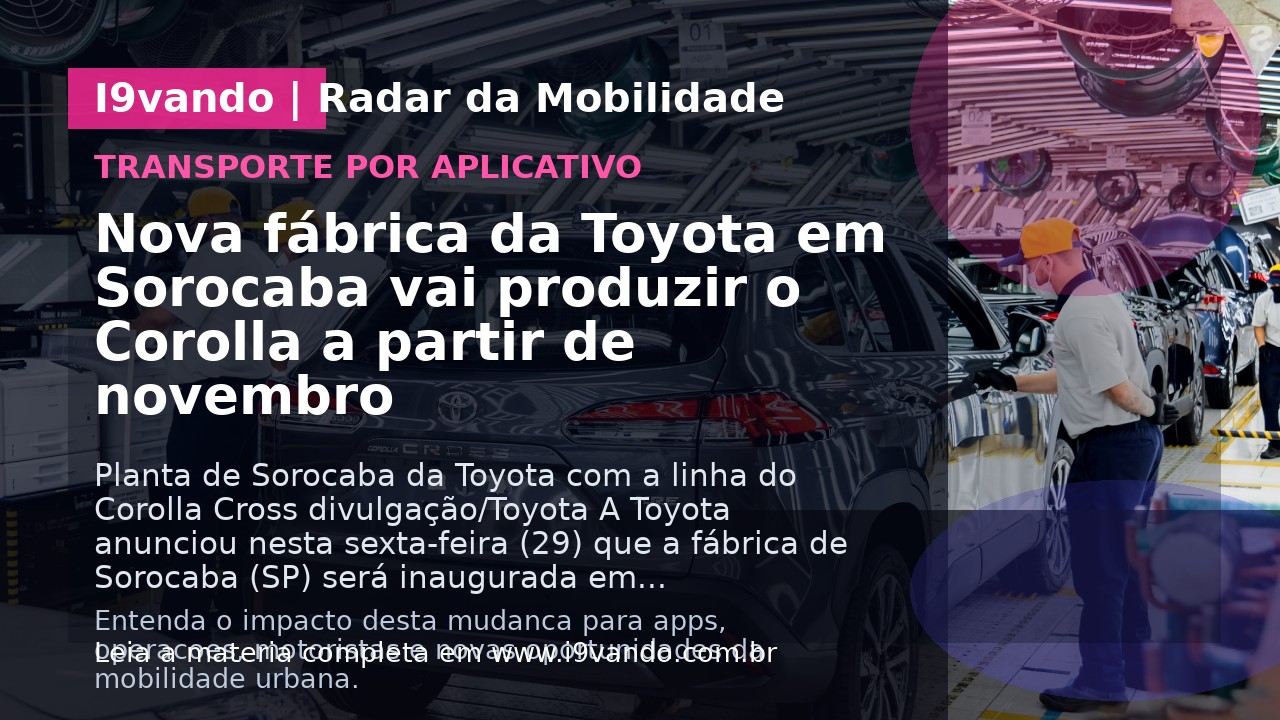 Nova fábrica da Toyota em Sorocaba vai produzir o Corolla a partir de novembro