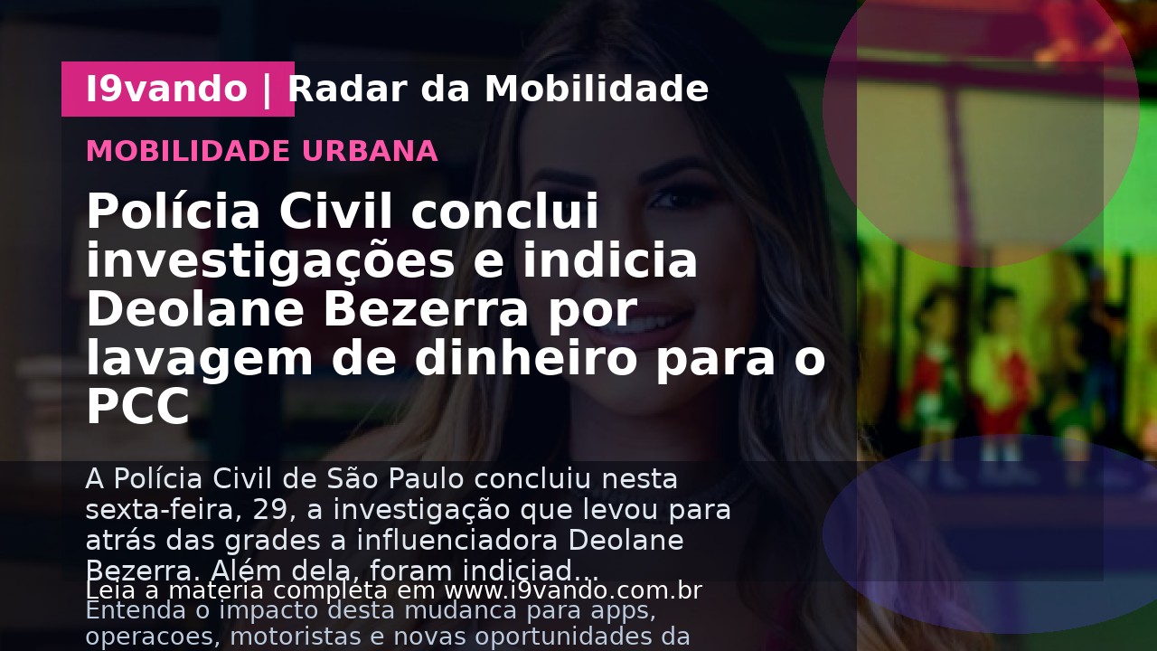 Polícia Civil conclui investigações e indicia Deolane Bezerra por lavagem de dinheiro para o PCC